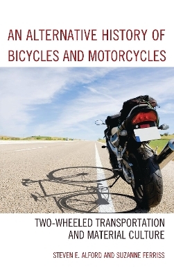 An Alternative History of Bicycles and Motorcycles - Steven E. Alford, Suzanne Ferriss