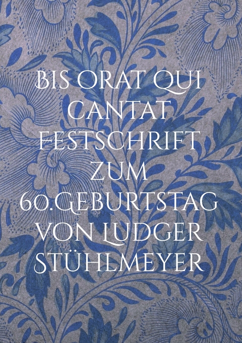 Bis orat qui cantat Festschrift zum 60.Geburtstag von Ludger St&uuml;hlmeyer - 