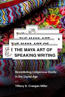 The Maya Art of Speaking Writing - Tiffany D. Creegan Miller