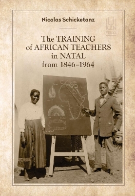 The Training of African Teachers in Natal from 1846&ndash;1964 - Nicolas Schicketanz