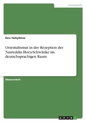 Orientalismus in der Rezeption der Nasreddin Hoca-Schw&auml;nke im deutschsprachigen Raum - Esra T&uuml;rkyilmaz