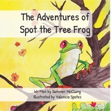 Adventures of Spot the Tree Frog -  Summer McClung