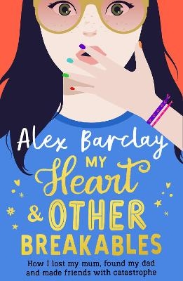 My Heart & Other Breakables: How I lost my mum, found my dad, and made friends with catastrophe - Alex Barclay