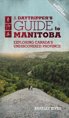 A Daytripper's Guide To Manitoba - Bartley Kives
