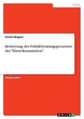 Bewertung des Politikberatungsprozesses der "Hartz-Kommission" - Daniel Wagner