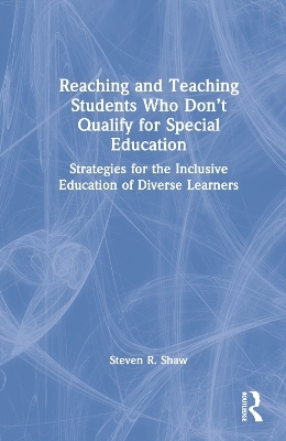 Reaching and Teaching Students Who Don&rsquo;t Qualify for Special Education - Steven R. Shaw