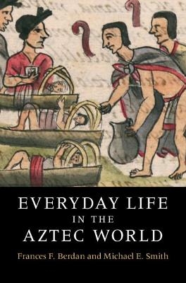 Everyday Life in the Aztec World - Frances F. Berdan, Michael E. Smith