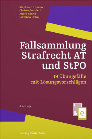 Fallsammlung Strafrecht AT und StPO - Stephanie Eymann, Christopher Geth, Andr&eacute; Kanyar, Giovanna Lanza