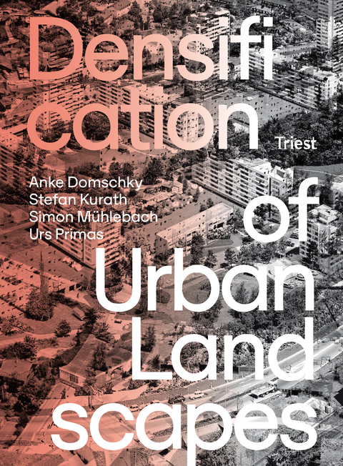 Densification of Urban Landscapes - Anke Domschky, Stefan Kurath, Simon M&uuml;hlebach, Urs Primas