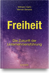Freiheit &ndash; Die Zukunft der Unternehmensf&uuml;hrung - Wilhelm Hahn, Werner Beiweis