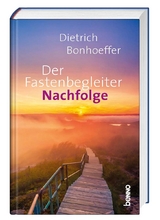 Der Fastenbegleiter &ndash; Nachfolge - Dietrich Bonhoeffer