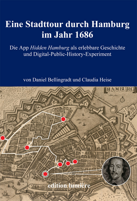 Eine Stadttour durch Hamburg im Jahr 1686. Die App Hidden Hamburg als erlebbare Geschichte und Digital-Public-History-Experiment - Daniel Bellingradt, Claudia Heise