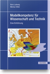 Modellkompetenz für Wissenschaft und Technik - Nora Ludewig, Markus Völter