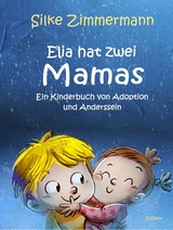 Elia hat zwei Mamas - Ein Kinderbuch &uuml;ber Adoption und Anderssein - Silke Zimmermann
