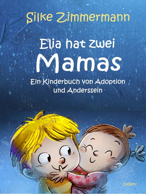Elia hat zwei Mamas - Ein Kinderbuch &uuml;ber Adoption und Anderssein - Silke Zimmermann