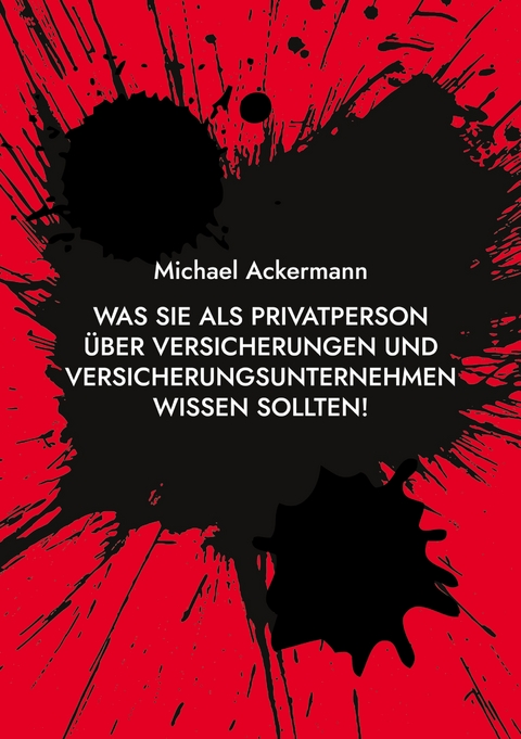 Was Sie als Privatperson &uuml;ber Versicherungen und Versicherungsunternehmen wissen sollten! - Michael Ackermann