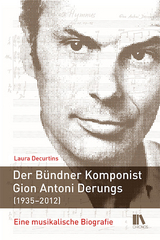 Der B&uuml;ndner Komponist Gion Antoni Derungs (1935&ndash;2012) - Laura Decurtins