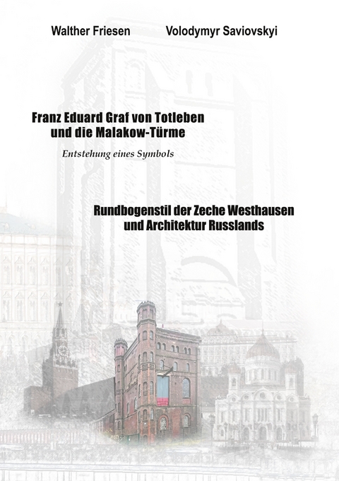 Franz Eduard Graf von Totleben und die Malakow-T&uuml;rme. Rundbogenstil der Zeche Westhausen und Architektur Russlands - Volodymyr Saviovskyi, Walther Friesen