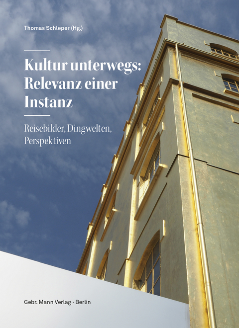 Kultur unterwegs: Relevanz einer Instanz - Martin Bredenbeck, Dagmar H&auml;nel, Walter Hauser, Alexandra K&auml;ss, Milena Karabaic, KlausDieter Kleefeld, Josef Mangold, JanDavid Mentzel, Thomas Otten, Thomas Schleper, Mark Steinert, Thorsten Valk, Veit Veltzke