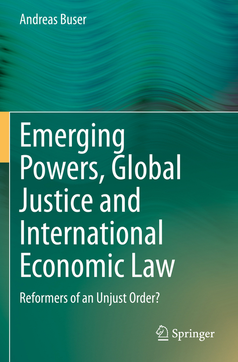 Emerging Powers, Global Justice and International Economic Law - Andreas Buser