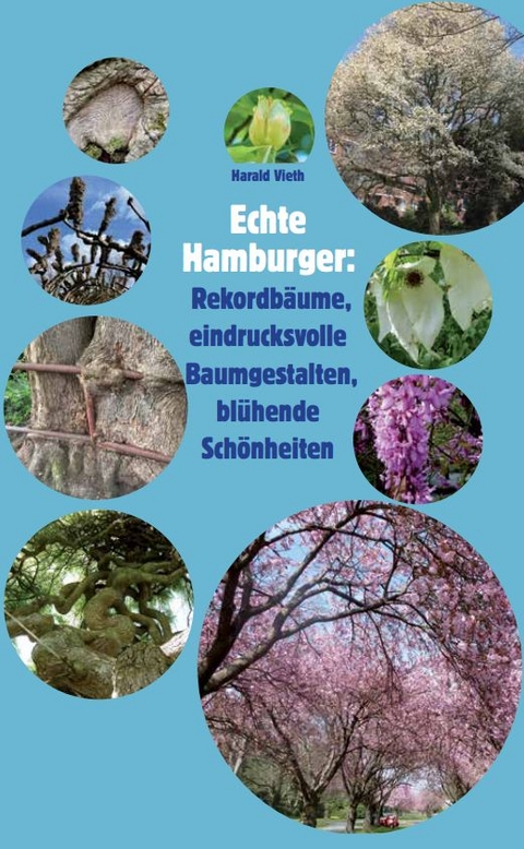 Echte Hamburger: Rekordb&auml;ume, eindrucksvolle Baumgestalten, bl&uuml;hende Sch&ouml;nheiten evtl.: Untertitel: - Harald Vieth