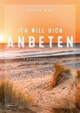 Ich will dich anbeten - Kathrin D. Weber