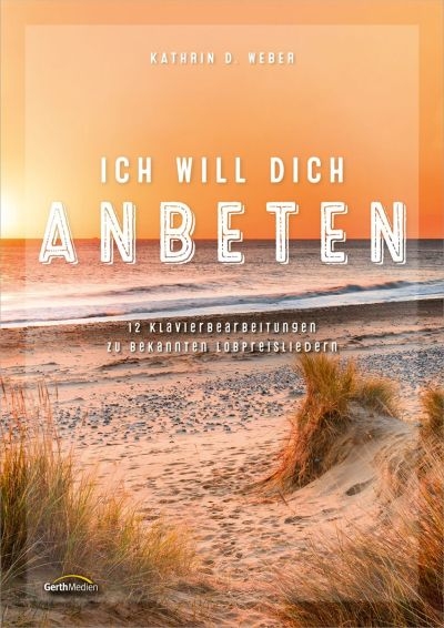 Ich will dich anbeten - Kathrin D. Weber