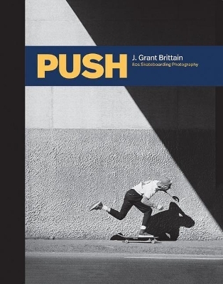PUSH: 80s Skateboard Photography REPRINT AVAILABLE - J. Grant Brittain