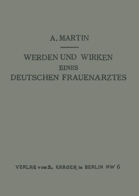 Werden und Wirken eines deutschen Frauenarztes - A. Martin