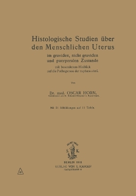 Histologische Studien &uuml;ber den menschlichen Uterus im graviden, nicht graviden und puerperalen Zustande mit besonderem Hinblick auf die Pathogenese der Ruptura uteri - O. Horn