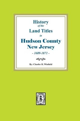 History of the Land Titles in Hudson County, New Jersey, 1609-1871 - Charles H Winfield