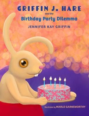 Griffin J.Hare and the Birthday Party Dilemma - Jennifer Griffin, Marlo Garnsworthy