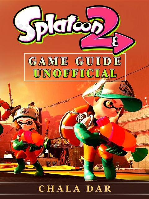 Splatoon 2 Game Guide Unofficial -  Chala Dar