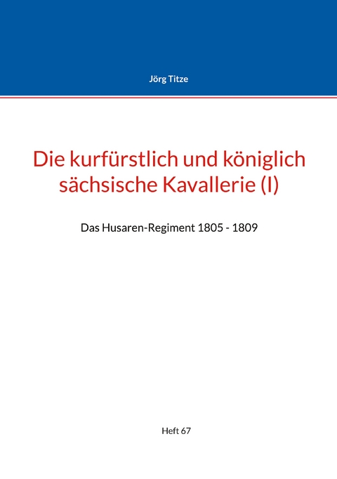 Die kurf&uuml;rstlich und k&ouml;niglich s&auml;chsische Kavallerie (I) - J&ouml;rg Titze