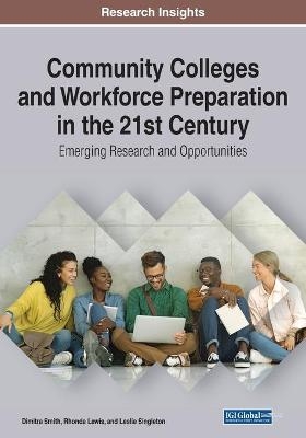 Community Colleges and Workforce Preparation in the 21st Century: Emerging Research and Opportunities - 