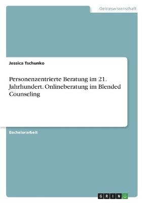Personenzentrierte Beratung im 21. Jahrhundert. Onlineberatung im Blended Counseling