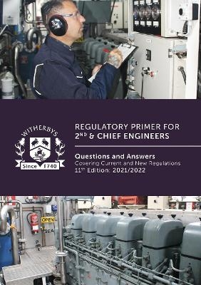 Regulatory Primer for 2nd & Chief Engineers: Questions and Answers Covering Current and New Regulations - 11th Edition: 2021/2022