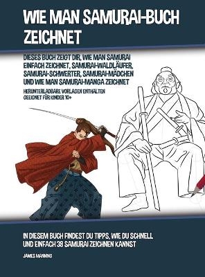 Wie Man Samurai-Buch Zeichnet (Dieses Buch Zeigt Dir, Wie Man Samurai Einfach Zeichnet, Samurai-Waldläufer, Samurai-Schwerter, Samurai-Mädchen und Wie Man Samurai-Manga Zeichnet)