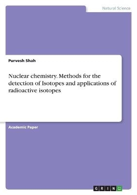 Nuclear chemistry. Methods for the detection of Isotopes and applications of radioactive isotopes
