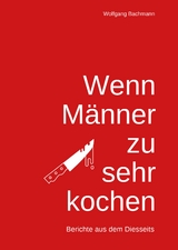 Wenn M&auml;nner zu sehr Kochen - Wolfgang Bachmann