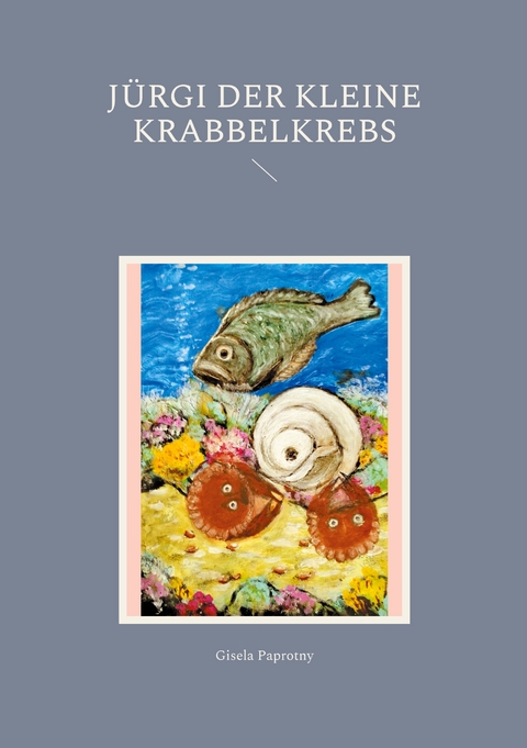 J&uuml;rgi der kleine Krabbelkrebs - Gisela Paprotny