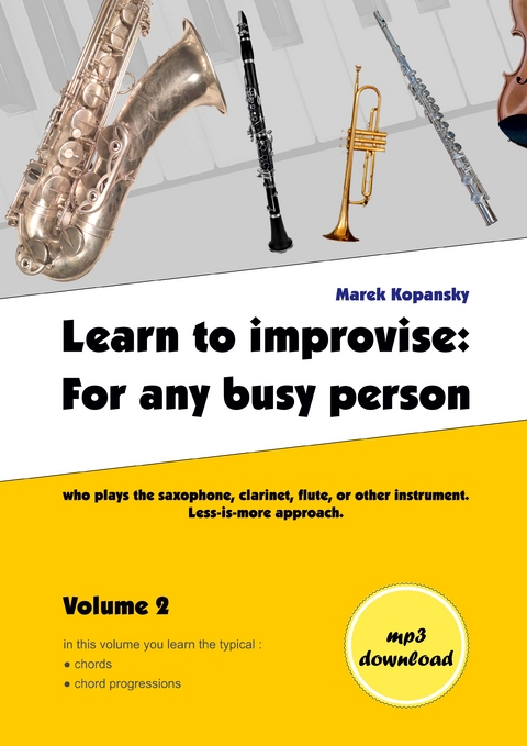 Learn to improvise: For any busy person who plays the saxophone, clarinet, flute, or other instrument. Less-is-more approach. Volume 2 - Marek Kopansky