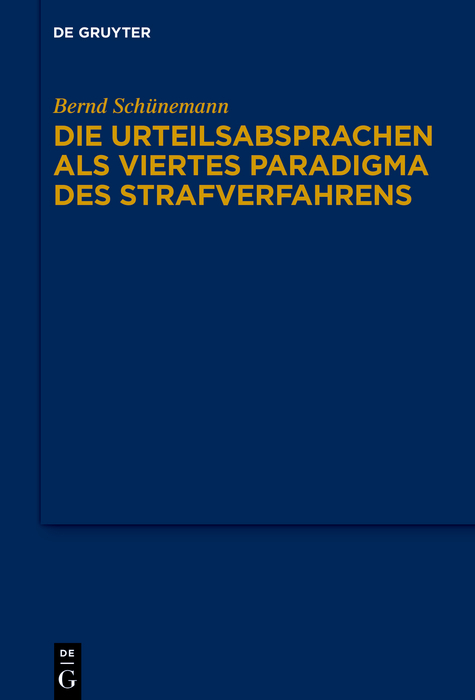 Bernd Sch&uuml;nemann: Gesammelte Werke / Die Urteilsabsprachen als viertes Paradigma des Strafverfahrens - Bernd Sch&uuml;nemann