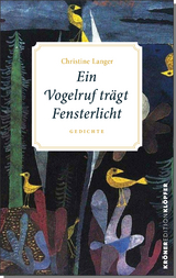 Ein Vogelruf tr&auml;gt Fensterlicht - Christine Langer