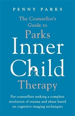 The Counsellor's Guide to Parks Inner Child Therapy - Penny Parks