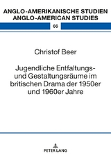 Jugendliche Entfaltungs- und Gestaltungsr&auml;ume im britischen Drama der 1950er und 1960er Jahre - Christof Beer
