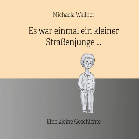 Es war einmal ein kleiner Stra&szlig;enjunge. - Michaela Wallner
