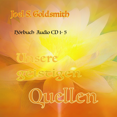 Unsere geistigen Quellen - Joel S. Goldsmith