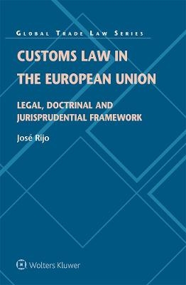 Customs Law in the European Union - Jos&eacute; Rijo