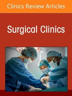 Cardiothoracic Surgery, An Issue of Surgical Clinics